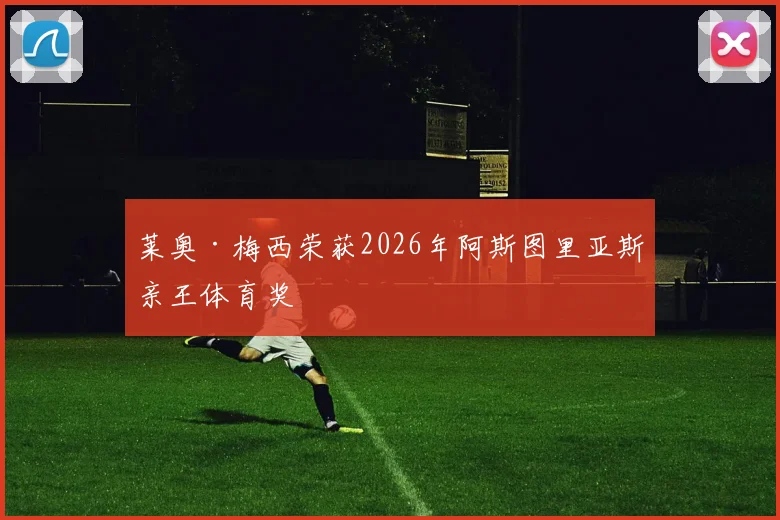 莱奥·梅西荣获2026年阿斯图里亚斯亲王体育奖