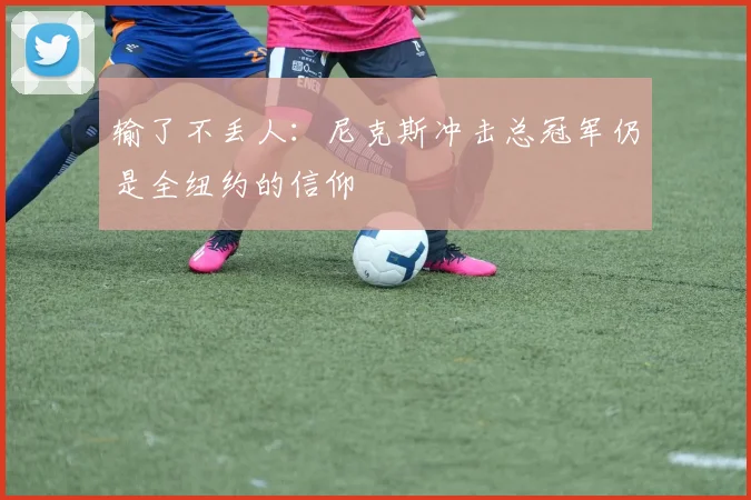 输了不丢人：尼克斯冲击总冠军仍是全纽约的信仰