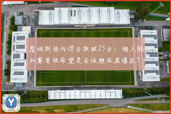 詹姆斯场均得分跌破25分，湖人附加赛晋级希望是否依赖浓眉爆发？